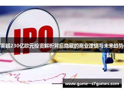 英超230亿欧元投资解析背后隐藏的商业逻辑与未来趋势 英超230亿欧元投资解析背后隐藏的商业逻辑与未来趋势