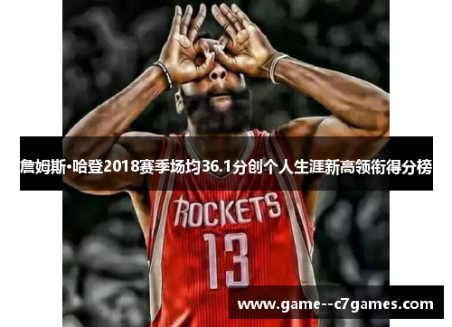 詹姆斯·哈登2018赛季场均36.1分创个人生涯新高领衔得分榜