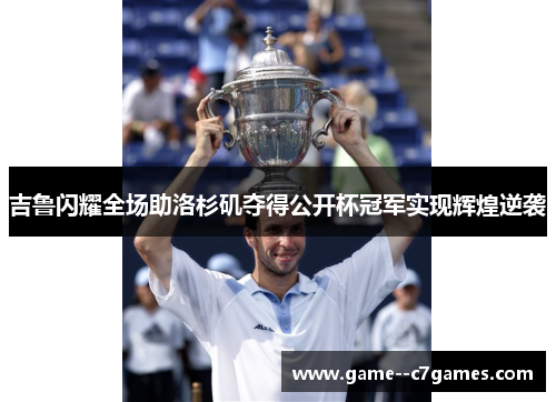 吉鲁闪耀全场助洛杉矶夺得公开杯冠军实现辉煌逆袭