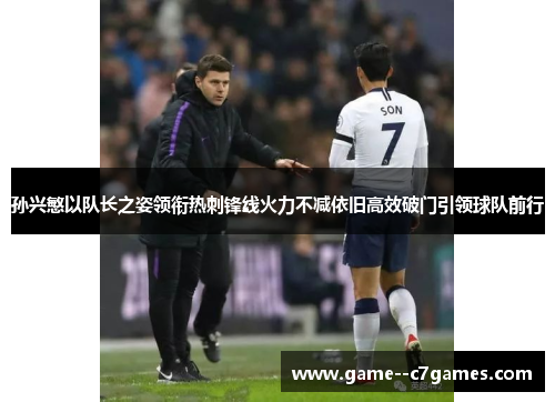 孙兴慜以队长之姿领衔热刺锋线火力不减依旧高效破门引领球队前行