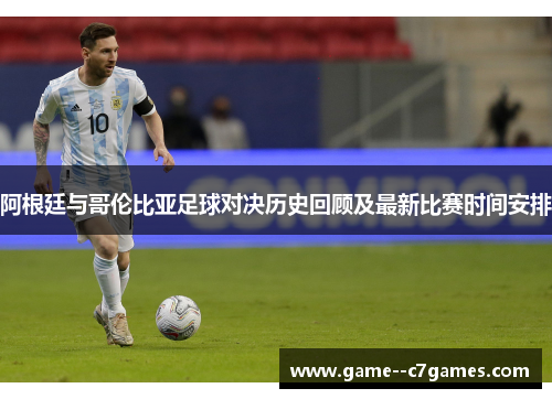 阿根廷与哥伦比亚足球对决历史回顾及最新比赛时间安排