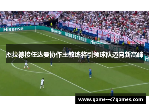 杰拉德接任达曼协作主教练将引领球队迈向新高峰 杰拉德接任达曼协作主教练将引领球队迈向新高峰