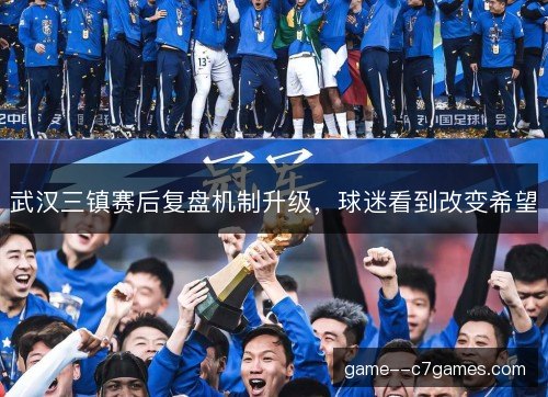 武汉三镇赛后复盘机制升级，球迷看到改变希望