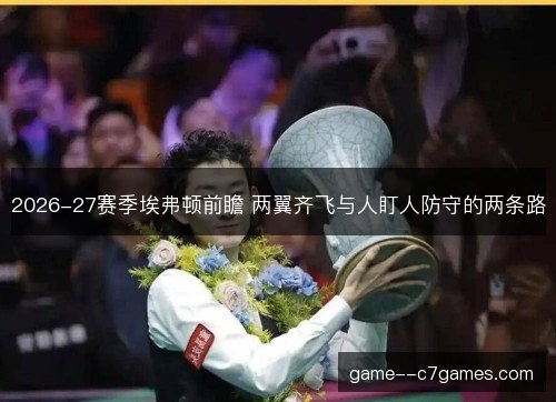 2026-27赛季埃弗顿前瞻 两翼齐飞与人盯人防守的两条路